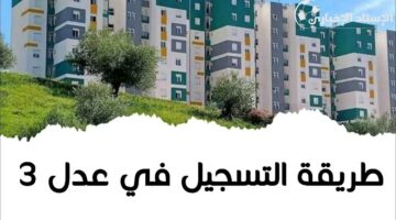 الحق فرصتك.. شروط التسجيل في سكنات عدل 3 الجزائر 2024 والحصول علي سكن ميسر