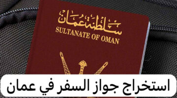 وانت مكانك.. استخراج جواز سفر أون لاين في عمان من غير مشاوير ولا طوابير