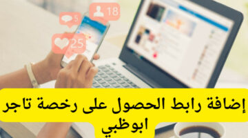 كيفية الحصول على رخصة التاجر في أبوظبي.. رابط التقديم والشروط بين إيديك