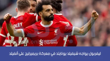 موعد مباراة ليفربول وشيفيلد يونايتد اليوم في الدوري الإنجليزي