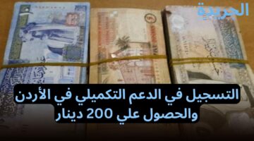 صندوق المعونة.. يعلن عن بدء التسجيل في الدعم التكميلي في الأردن والحصول علي 200 دينار