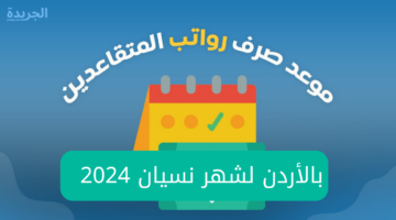 “الحكومة الأردنية” تكشف عن موعد صرف راتب التقاعد لشهر نيسان 2024 وخطوات الاستعلام