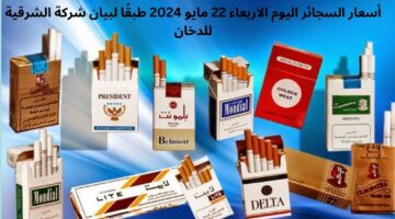 أسعار السجائر اليوم الاربعاء 22 مايو 2024 طبقًا لبيان شركة الشرقية للدخان