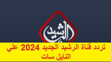 “Al Rasheed”نزل تردد قناة الرشيد الجديد 2024 علي النايل سات وتابع البرامج السياسية والإخبارية علي مدار 24 ساعة