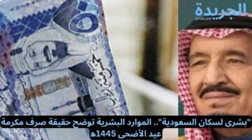 “بشرى لمواطنين السعودية”.. الموارد البشرية توضح حقيقة صرف مكرمة عيد الأضحى 1445ه‍