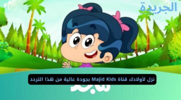 نزل لأولادك قناة Majid Kids بجودة عالية من هذا التردد