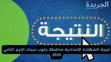 رابط الاستعلام.. نتيجة الشهادة الإعدادية محافظة جنوب سيناء الترم الثاني 2024