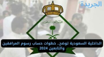 الداخلية السعودية توضح.. خطوات حساب رسوم المرافقين والتابعين 2024