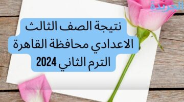 استعلم عن نتيجة الصف الثالث الاعدادي محافظة القاهرة الترم الثاني 2024