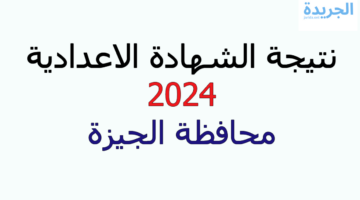 نتيجة الشهادة الإعدادية محافظة الجيزة الترم الثاني 2024