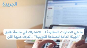 ما هي الخطوات المطلوبة لــ  الاشتراك في منصة طابق “الهيئة العامة للصناعة الكويتية” .. تعرف عليها الآن