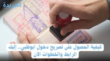 كيفية الحصول على تصريح دخول ابوظبي.. إليك الرابط والخطوات الآن