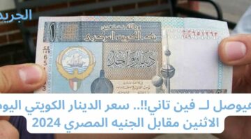 هيوصل لــ فين تاني!!.. سعر الدينار الكويتي اليوم الاثنين مقابل الجنيه المصري 2024