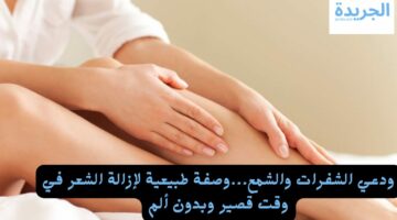 ودعي الشفرات والشمع…وصفة طبيعية لإزالة الشعر في وقت قصير وبدون ألم