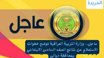 عاجل.. وزارة التربية العراقية توضح خطوات الاستعلام عن نتائج الصف السادس الابتدائي بمحافظة ديالي