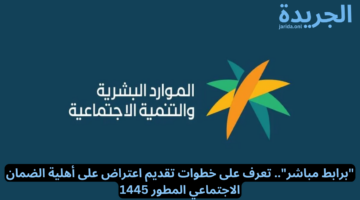 “برابط مباشر”.. تعرف على خطوات تقديم اعتراض على أهلية الضمان الاجتماعي المطور 1445