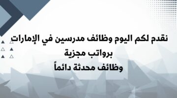 قدم الآن.. أحدث وظائف مدرسين في الإمارات 2024 برواتب مجزية تصل إلى 13000 درهم