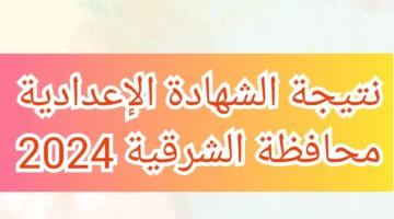 مبرووك لطلاب 3 اعدادي.. الاستعلام عن نتيجة الشهادة الإعدادية محافظة الشرقية 2024