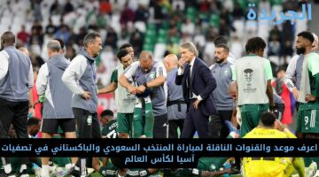 اعرف موعد والقنوات الناقلة لمباراة المنتخب السعودي والباكستاني في تصفيات آسيا لكأس العالم 2026