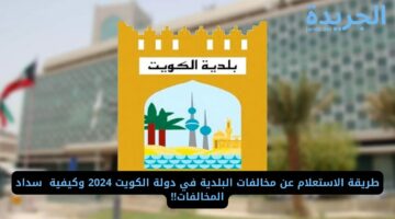 طريقة الاستعلام عن مخالفات البلدية في دولة الكويت 2024 وكيفية سداد المخالفات!!