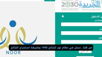 من هنا.. سجل في نظام نور للنتائج 1445 وطريقة استخراج النتائج 