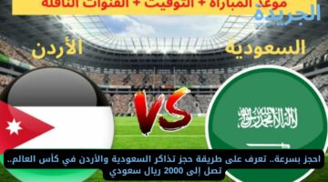 احجز بسرعة.. تعرف على طريقة حجز تذاكر مباراة السعودية والأردن في تصفيات كأس العالم.. تصل إلى 2000 ريال سعودي 