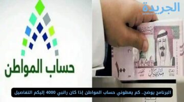 البرنامج يوضح.. كم يعطوني حساب المواطن إذا كان راتبي 4000 إليكم التفاصيل 