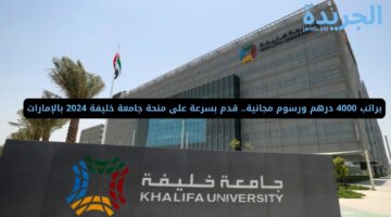 براتب 4000 درهم ورسوم مجانية.. قدم بسرعة على منحة جامعة خليفة 2024 بالإمارات