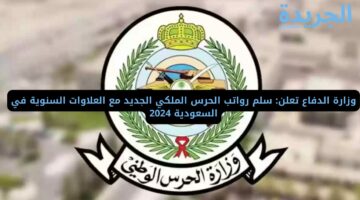 وزارة الدفاع تعلن: سلم رواتب الحرس الملكي الجديد مع العلاوات السنوية في السعودية 2024