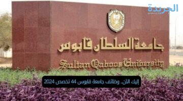 إليك الآن.. وظائف جامعة قابوس 44 تخصص 2024