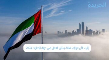 إليك الآن قرارات هامة بشأن العمل في دولة الإمارات 2024