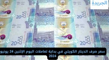 سعر صرف الدينار الكويتي في بداية تعاملات اليوم الإثنين 24 يونيو 2024