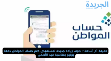 حقيقة أم أشاعة؟!! صرف زيادة جديدة لمستفيدي دعم حساب المواطن دفعة يونيو بمناسبة عيد الأضحى 