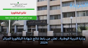 وزارة التربية الوطنية.. تعلن عن رابط نتائج شهادة البكالوريا الجزائر 2024 bac.onec.dz